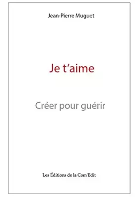 Couverture du produit · Je t'aime - Créer pour guérir