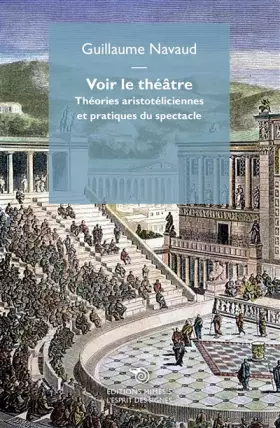Couverture du produit · Voir le théâtre. Théories aristotéliciennes et pratiques du spectacle