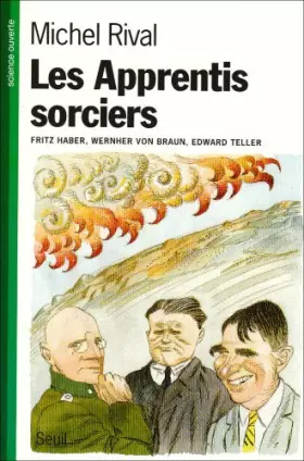 Couverture du produit · Les apprentis sorciers : [Fritz] Haber, [Wernher] Von Braun, [Edward] Teller