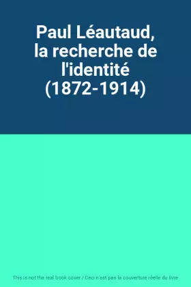 Couverture du produit · Paul Léautaud, la recherche de l'identité (1872-1914)