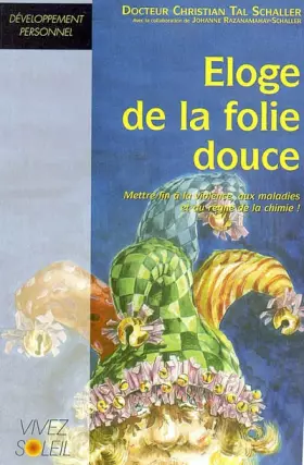 Couverture du produit · Eloge de la folie douce: Mettre fin à la violence , aux maladies et au règne de la chimie !