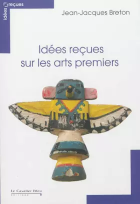 Couverture du produit · Idées reçues sur les arts premiers