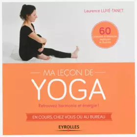 Couverture du produit · Ma leçon de yoga : Retrouvez harmonie et énergie ! En cours, chez vous ou au bureau, 60 postures et exercices expliqués et illu