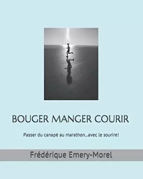 Couverture du produit · BOUGER MANGER COURIR: Passer du canapé au marathon...avec le sourire! (French Edition)