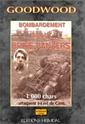 Couverture du produit · Goodwood : Bombardement géant brise-Panzers - 1000 chars attaquent à l'est de Caen - Normandie 1944