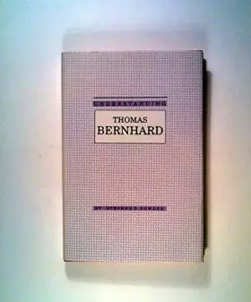 Couverture du produit · Understanding Thomas Bernhard (Understanding Modern European and Latin American Literature)