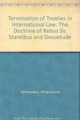 Couverture du produit · Termination of Treaties in International Law: The Doctrine of Rebus Sic Stantibus and Desuetude
