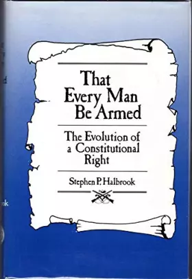 Couverture du produit · That Every Man Be Armed: The Evolution of a Constitutional Right