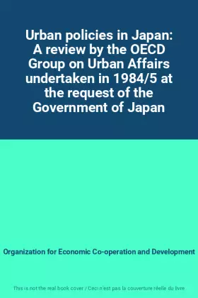 Couverture du produit · Urban policies in Japan: A review by the OECD Group on Urban Affairs undertaken in 1984/5 at the request of the Government of J