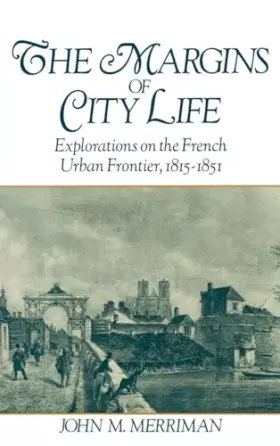 Couverture du produit · The Margins of City Life: Explorations on the French Urban Frontier, 1815-1851