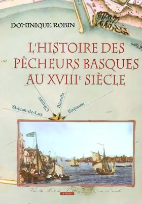 Couverture du produit · L'histoire des pêcheurs basques au XVIIIe siècle: St-Jean de Luz, Ciboure, Biarritz, Bayonne