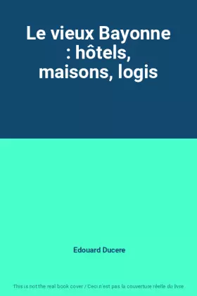 Couverture du produit · Le vieux Bayonne : hôtels, maisons, logis