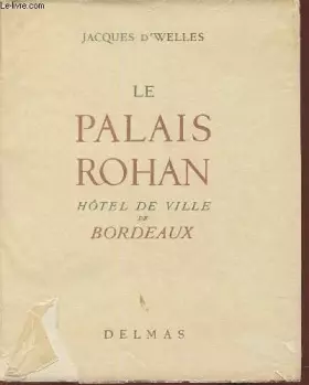 Couverture du produit · LE PALAIS ROHAN HOTEL DE VILLE DE BORDEAUX.