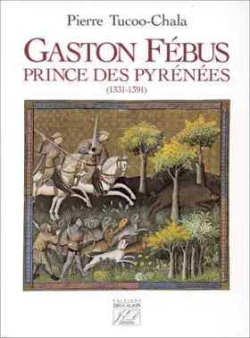 Couverture du produit · Gaston Fébus, prince des Pyrénées, 1331-1391