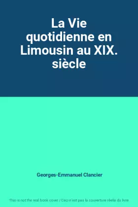 Couverture du produit · La Vie quotidienne en Limousin au XIX. siècle