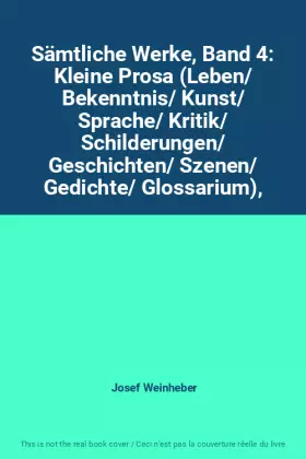 Couverture du produit · Sämtliche Werke, Band 4: Kleine Prosa (Leben/ Bekenntnis/ Kunst/ Sprache/ Kritik/ Schilderungen/ Geschichten/ Szenen/ Gedichte/