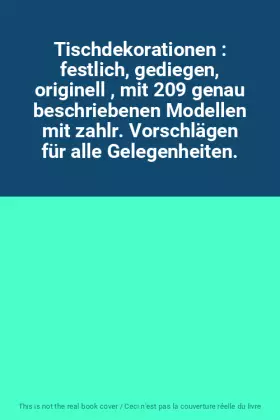 Couverture du produit · Tischdekorationen : festlich, gediegen, originell , mit 209 genau beschriebenen Modellen mit zahlr. Vorschlägen für alle Gelege