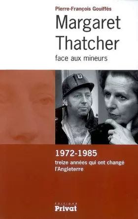 Couverture du produit · Margaret Thatcher face aux mineurs : 1972-1985 treize années qui ont changé l'Angleterre