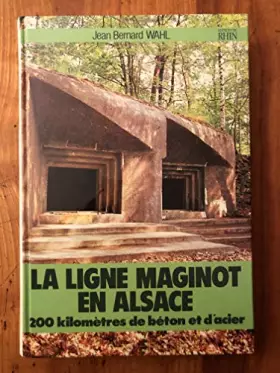 Couverture du produit · La ligne Maginot en Alsace 200 kilomètres de béton et d'acier