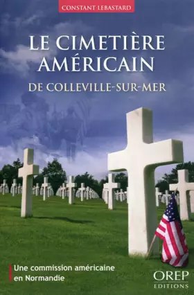 Couverture du produit · Le cimetière américain de Colleville-sur-Mer. Une commission américaine en Normandie.
