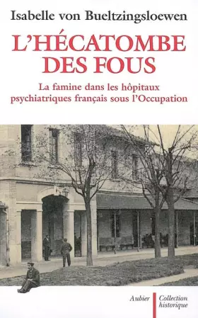 Couverture du produit · L'hécatombe des fous : La famine dans les hôpitaux psychiatriques français sous l'Occupation