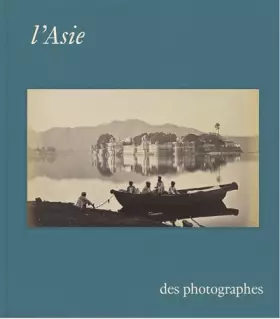 Couverture du produit · L'ASIE DES PHOTOGRAPHES: CHEFS D'OEUVRE DE LA COLLECTION DU MUSEE GUIMET
