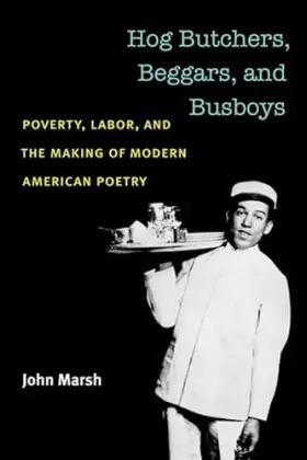 Couverture du produit · Hog Butchers, Beggars, and Busboys: Poverty, Labor, and the Making of Modern American Poetry (Class : Culture)