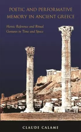 Couverture du produit · Poetic and Performative Memory in Ancient Greece: Heroic Reference and Ritual Gestures in Time and Space (Hellenic Studies Seri