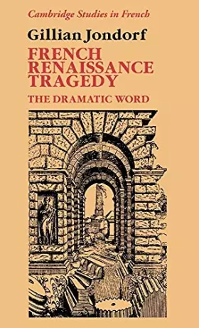 Couverture du produit · French Renaissance Tragedy: The Dramatic Word (Cambridge Studies in French, Series Number 32)