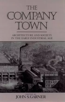 Couverture du produit · The Company Town: Architecture and Society in the Early Industrial Age