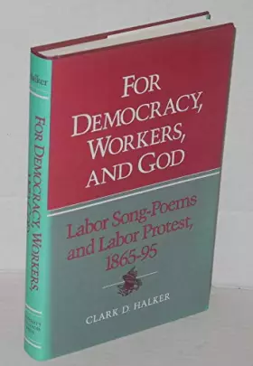 Couverture du produit · For Democracy, Workers, and God: Labor Song-Poems and Labor Protest, 1865-95 (Working Class in American History)