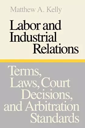 Couverture du produit · Labor and Industrial Relations: Terms, Laws, Court Decisions, and Arbitration Standards