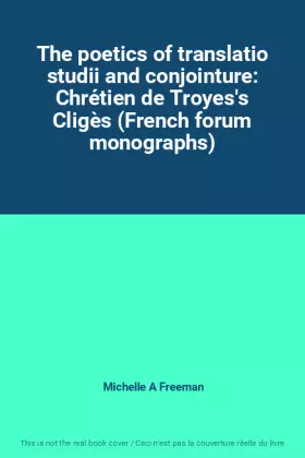 Couverture du produit · The poetics of translatio studii and conjointure: Chrétien de Troyes's Cligès (French forum monographs)
