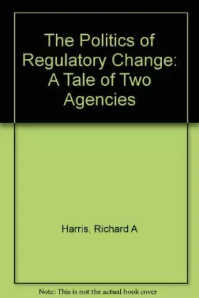 Couverture du produit · The Politics of Regulatory Change: A Tale of Two Agencies