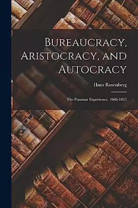 Couverture du produit · Bureaucracy, Aristocracy, and Autocracy: the Prussian Experience, 1660-1815