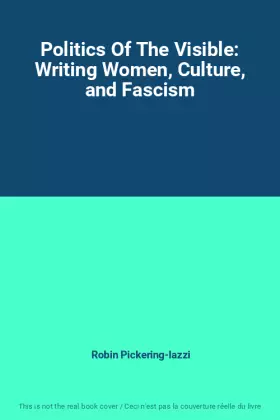 Couverture du produit · Politics Of The Visible: Writing Women, Culture, and Fascism