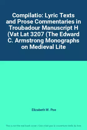 Couverture du produit · Compilatio: Lyric Texts and Prose Commentaries in Troubadour Manuscript H (Vat Lat 3207 (The Edward C. Armstrong Monographs on 