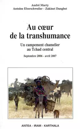 Couverture du produit · Au coeur de la transhumance - Un campement chamelier au Tchad central. Septembre 2006-avril 2007