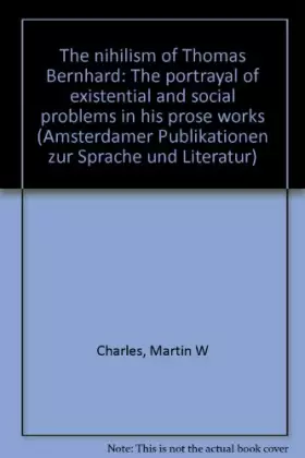 Couverture du produit · The Nihilism of Thomas Bernhard: The Portrayal of Existential and Social Problems in His Prose Works