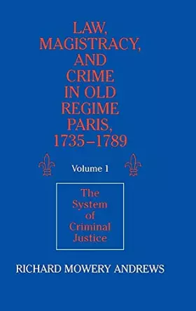 Couverture du produit · Law, Magistracy, and Crime in Old Regime Paris, 1735–1789: Volume 1, The System of Criminal Justice