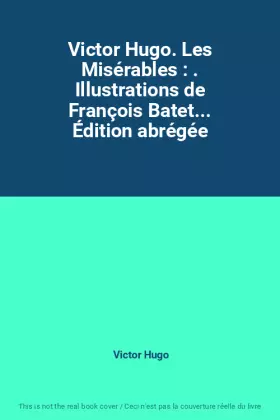 Couverture du produit · Victor Hugo. Les Misérables : . Illustrations de François Batet... Édition abrégée