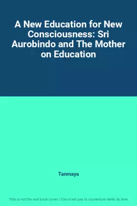 Couverture du produit · A New Education for New Consciousness: Sri Aurobindo and The Mother on Education