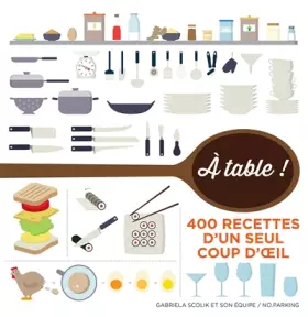 Couverture du produit · A table !: 400 recettes d'un seul coup d'oeil