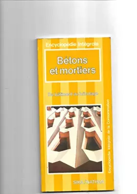 Couverture du produit · Bétons et mortiers (Encyclopédie intégrale de la consommation)