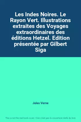 Couverture du produit · Les Indes Noires. Le Rayon Vert. Illustrations extraites des Voyages extraordinaires des éditions Hetzel. Edition présentée par