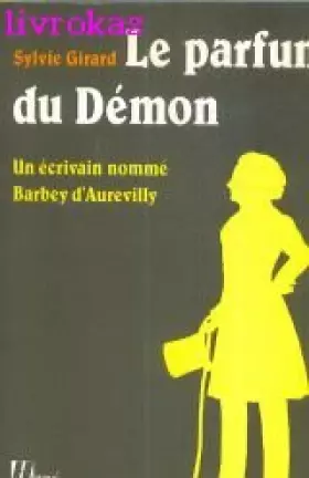 Couverture du produit · Le Parfum du démon : Un écrivain nommé Barbey d'Aurevilly