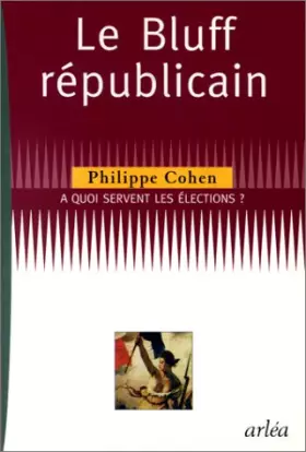 Couverture du produit · Le Bluff républicain. A quoi servent les élections ?