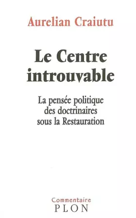 Couverture du produit · Le Centre introuvable : La pensée politique des doctrinaires sous la Restauration