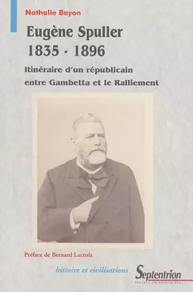 Couverture du produit · Eugène Spuller 1835-1896: Itinéraire d''un républicain entre Gambetta et le Ralliement