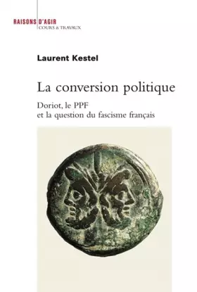 Couverture du produit · La Conversion politique. Doriot, le PPF et la question du fascisme français